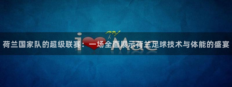 荷兰国家队的超级联赛：一场全面展示荷